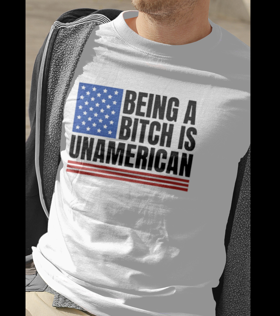Being A Bitch Is Unamerican Flag Stars And Stripes T-Shirt