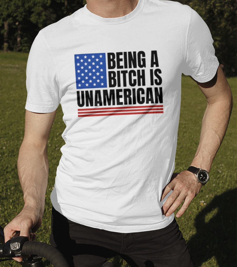 Being A Bitch Is Unamerican Flag Stars And Stripes T-Shirt
