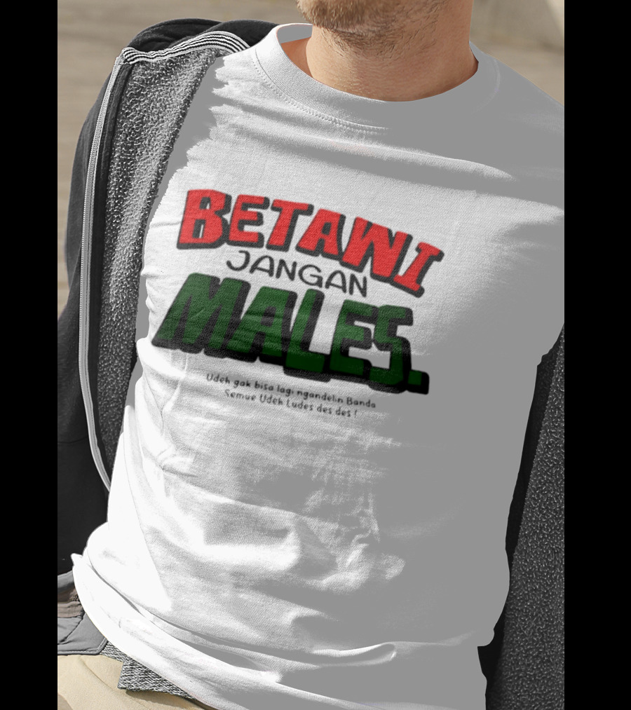 Betawi Jangan Males Udeh Gak Bisa Lagi Ngandelin Banda Semue Udeh Ludes Des Des T-Shirt
