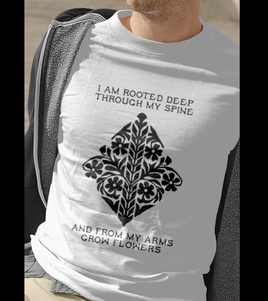 I Am Rooted Deep Through My Spine And From My Arms Grow Flowers Black Floral T-Shirt