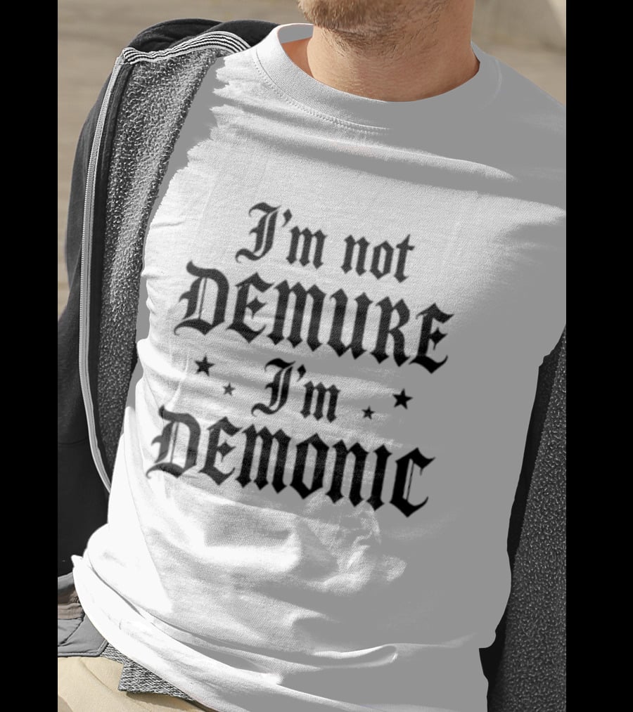 I'm Not Demure I'm Demonic Sarcastic Statement Bold Gothic Font T-Shirt
