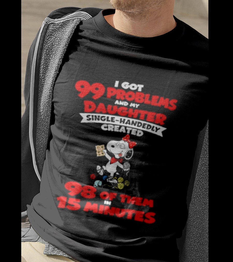 Snoopy 99 Problems My Daughter Single Handedly Created 98 Of Them In 15 Minutes T-Shirt
