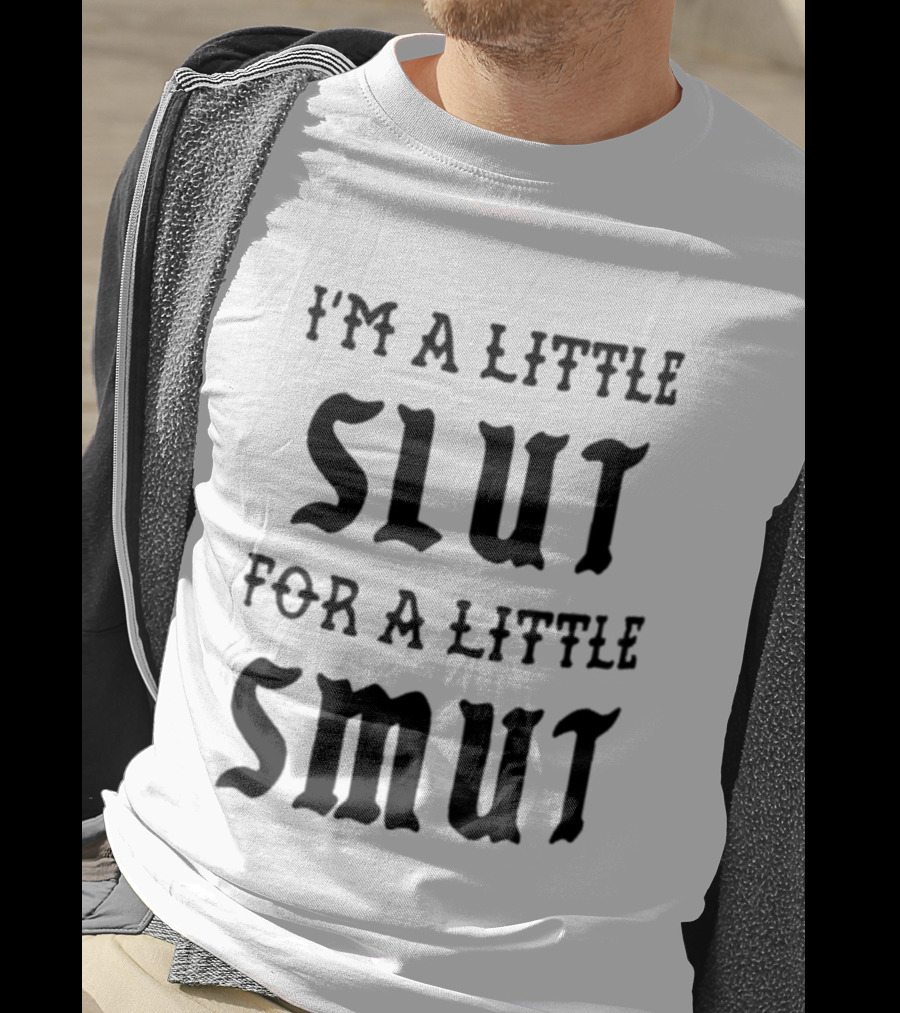 I'm A Little Slut For A Little Smut T-Shirt