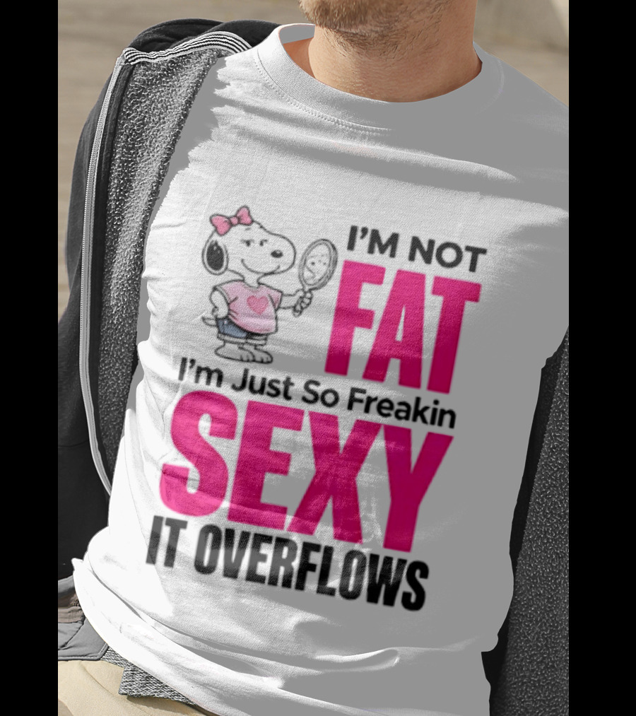 Snoopy I'm Not Fat I'm Just So Freakin Sexy It Overflows T-Shirt