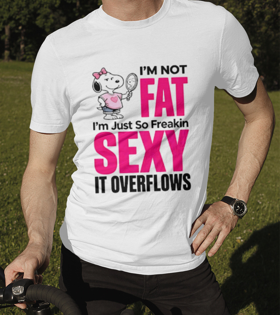 Snoopy I'm Not Fat I'm Just So Freakin Sexy It Overflows T-Shirt