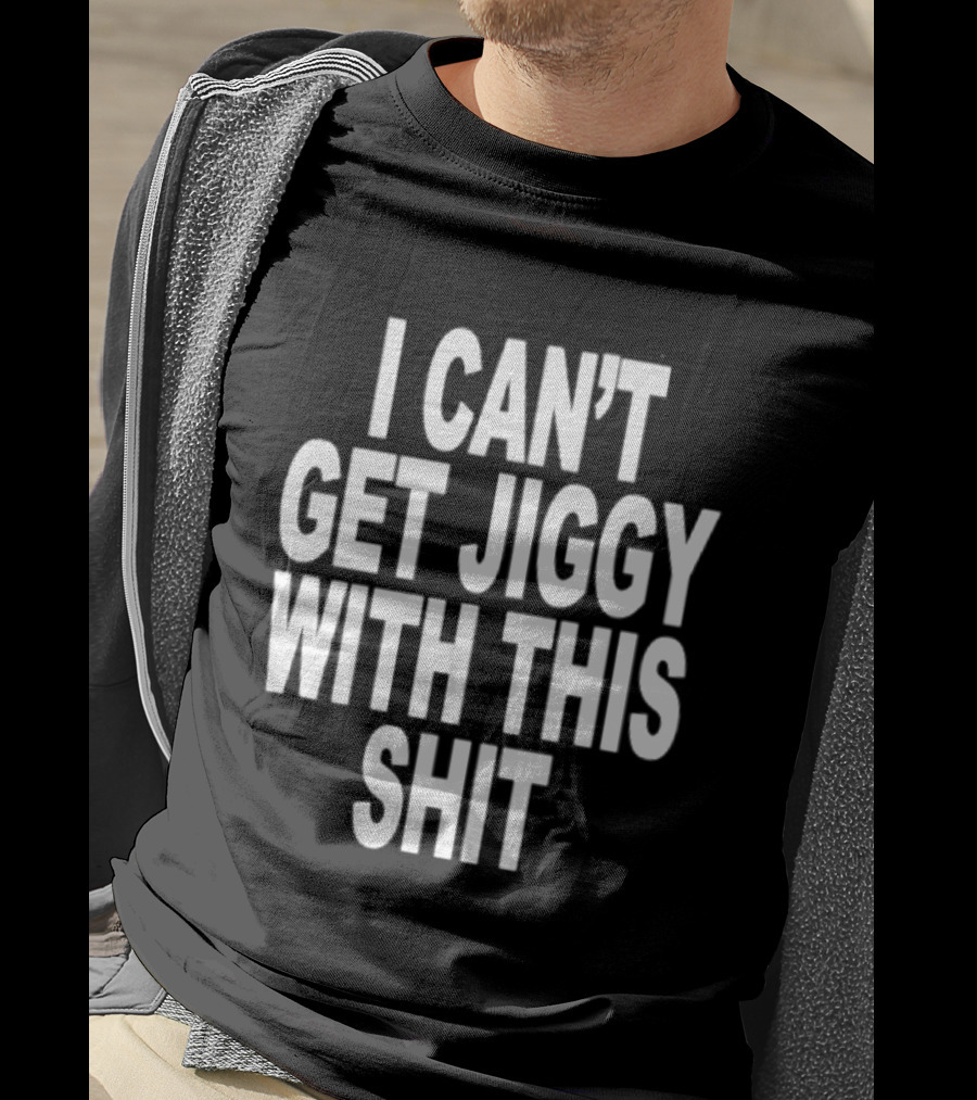 I Can't Get Jiggy With This Shit Humor Saying T-Shirt