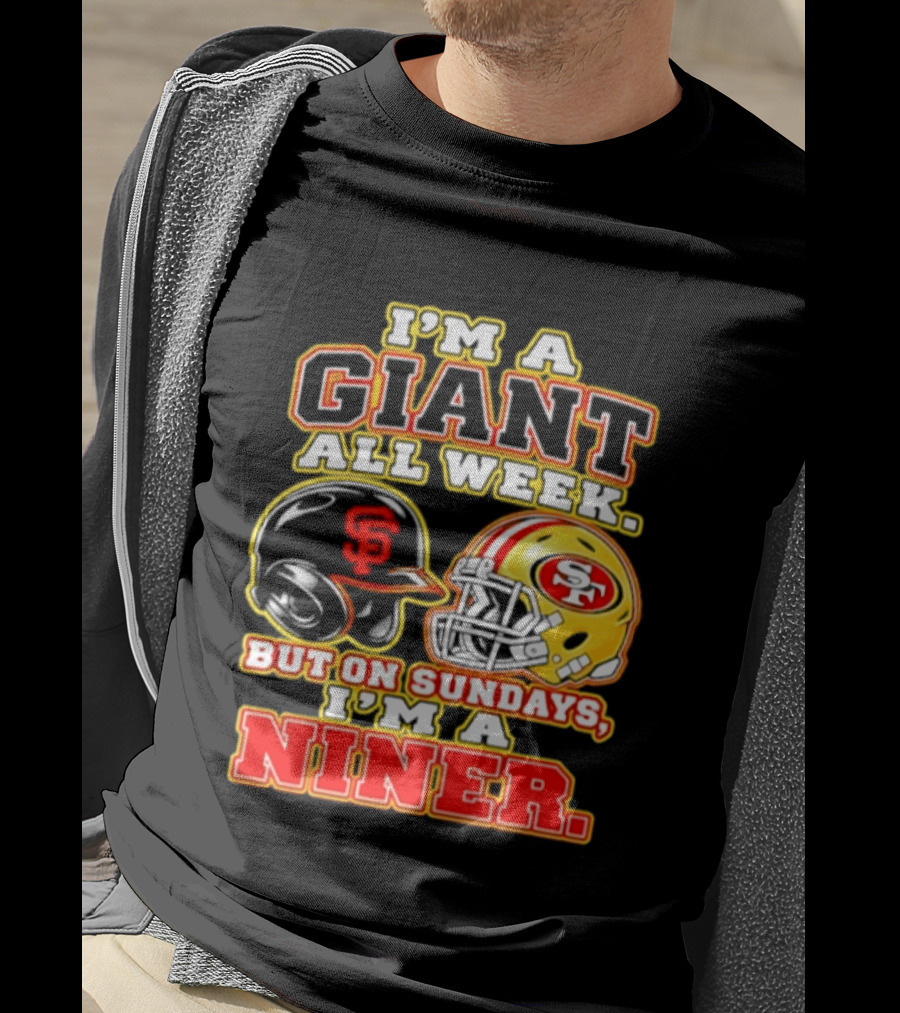 I'm A Giant All Week But On Sundays I'm A Niner San Francisco Giants San Francisco 49ers T-Shirt