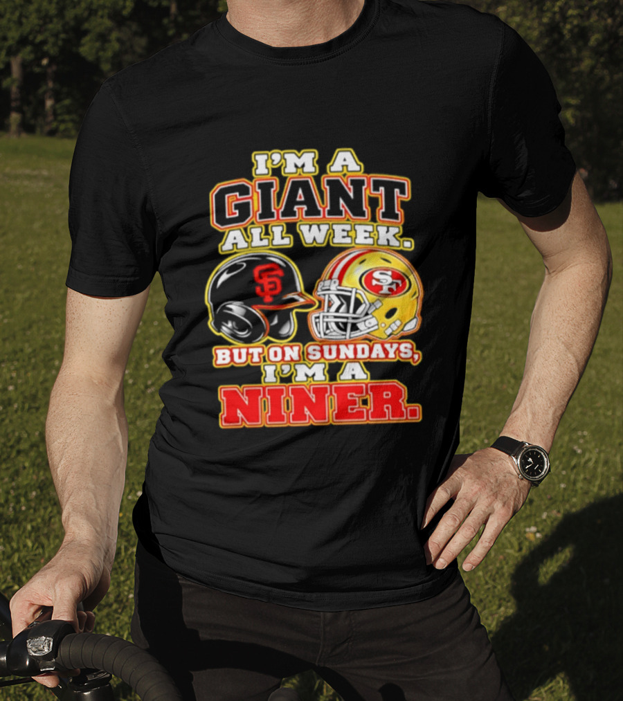 I'm A Giant All Week But On Sundays I'm A Niner San Francisco Giants San Francisco 49ers T-Shirt
