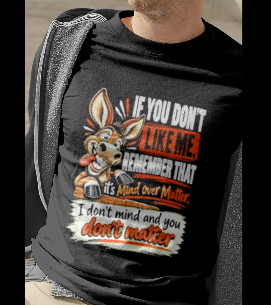 If You Don't Like Me Remember That It's Mind Over Matter Don't Matter Donkey T-Shirt