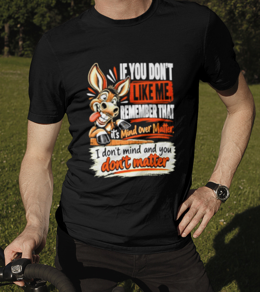 If You Don't Like Me Remember That It's Mind Over Matter Don't Matter Donkey T-Shirt