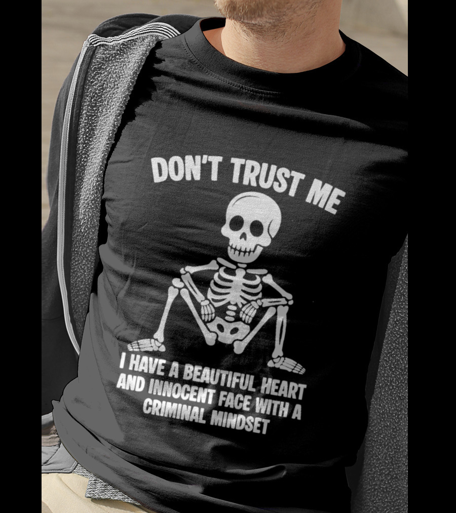Don't Trust Me Beautiful Heart Innocent Face Criminal Mindset Skeleton T-Shirt