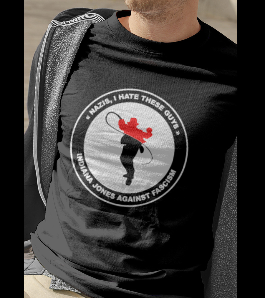 Nazis I Hate These Guys Indiana Jones Against Fascism Iconic Resistance T-Shirt