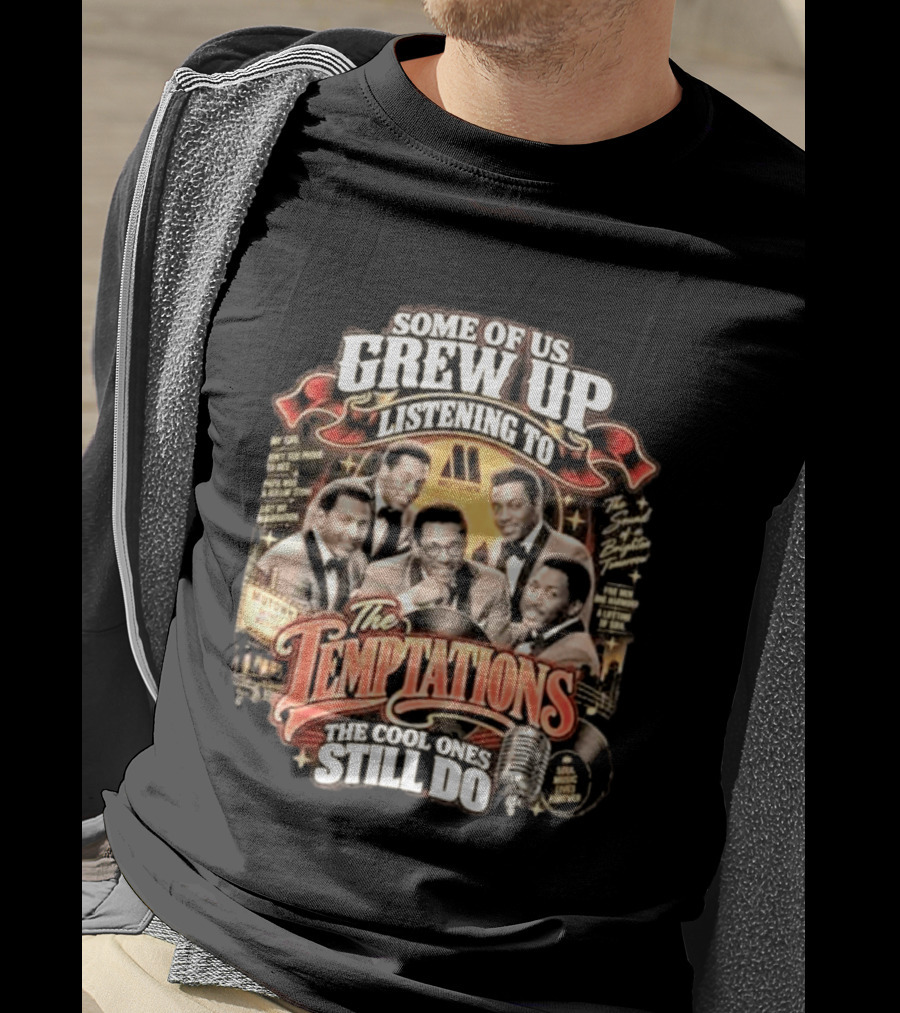 Some Of Us Grew Up Listening To The Temptations Motown The Cool Ones Still Do T-Shirt