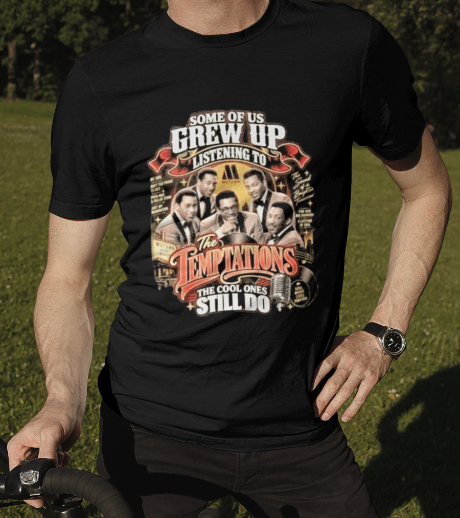 Some Of Us Grew Up Listening To The Temptations Motown The Cool Ones Still Do T-Shirt