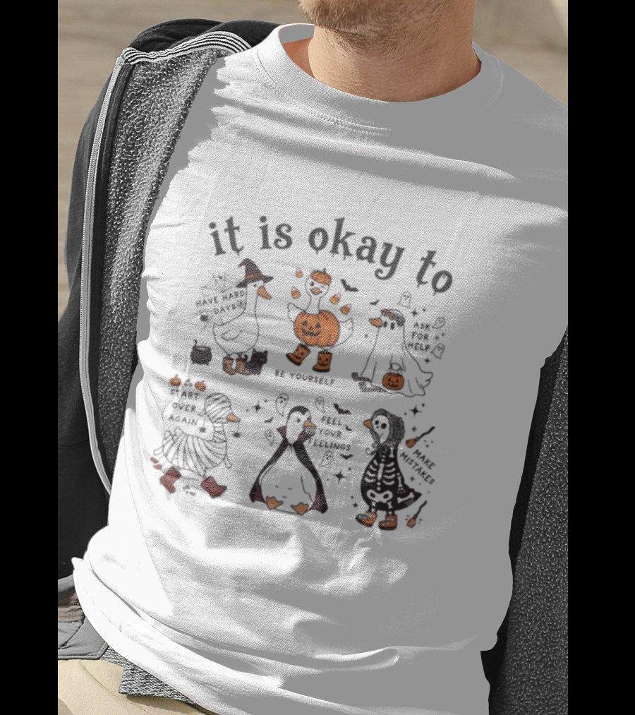 It Is Okay Halloween Goose Be Yourself Ask For Help Feel Your Feelings Start Over Again Make Mistakes T-Shirt