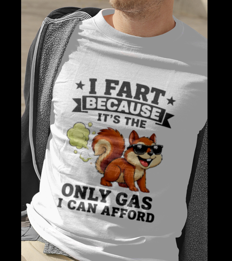 I Fart Because It's The Only Gas I Can Afford Funny Squirrel With Sunglasses T-Shirt