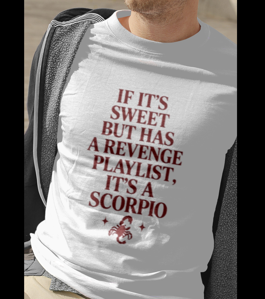 Scorpio If It's Sweet But Has A Revenge Playlist Zodiac Sign Text With Scorpion T-Shirt