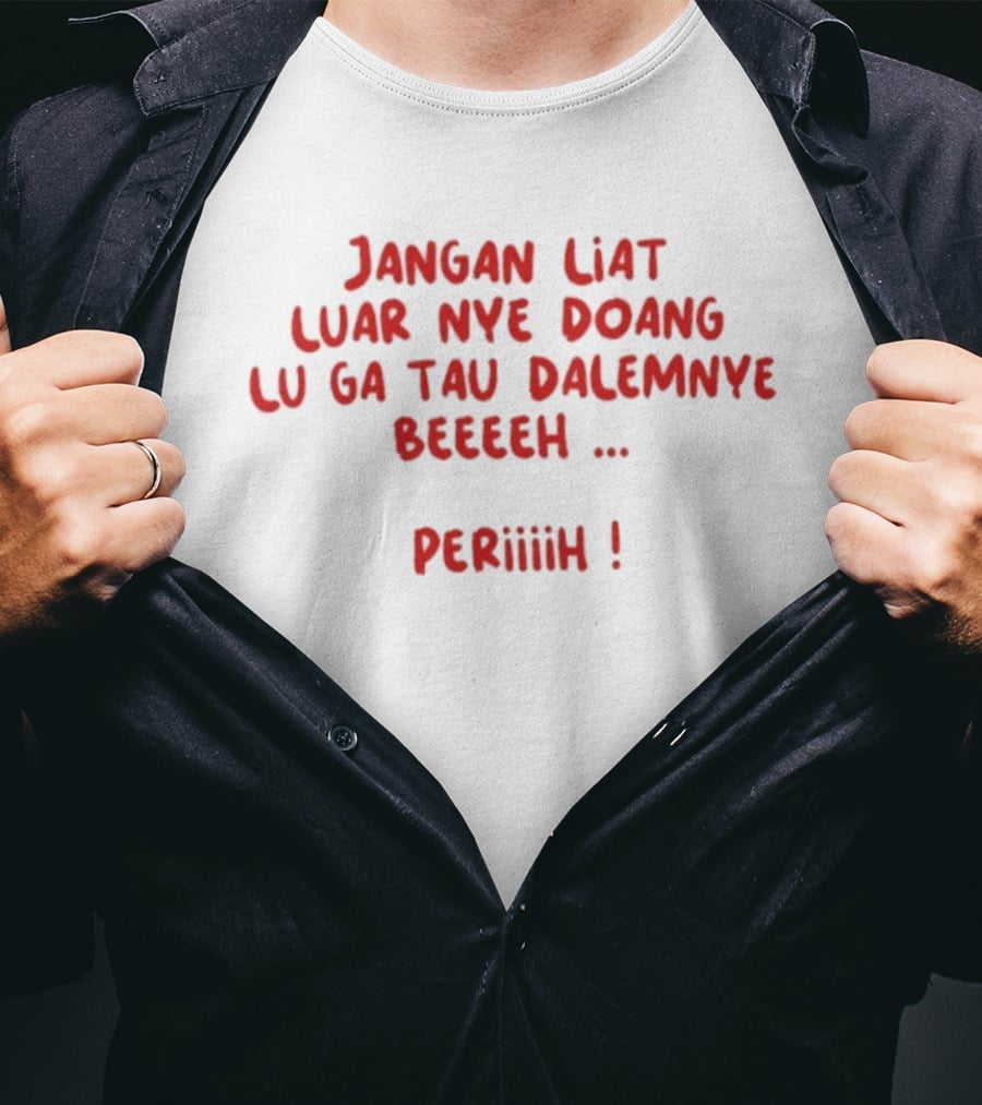Jangan Liat Luar Nye Doang Lu Ga Tau Dalemnye Beeeeh Periiih T-Shirt