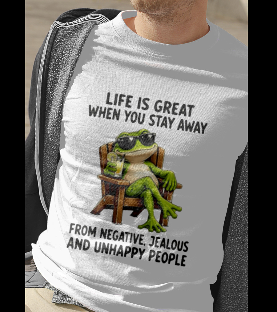 Life Is Great When You Stay Away From Negative Jealous And Unhappy People Frog With Sunglasses And Drink T-Shirt