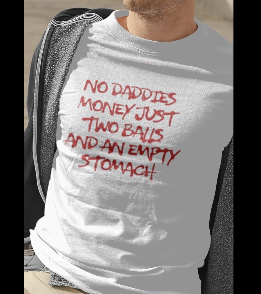 No Daddies Money Just Two Balls And An Empty Stomach Bold Motivational Message T-Shirt