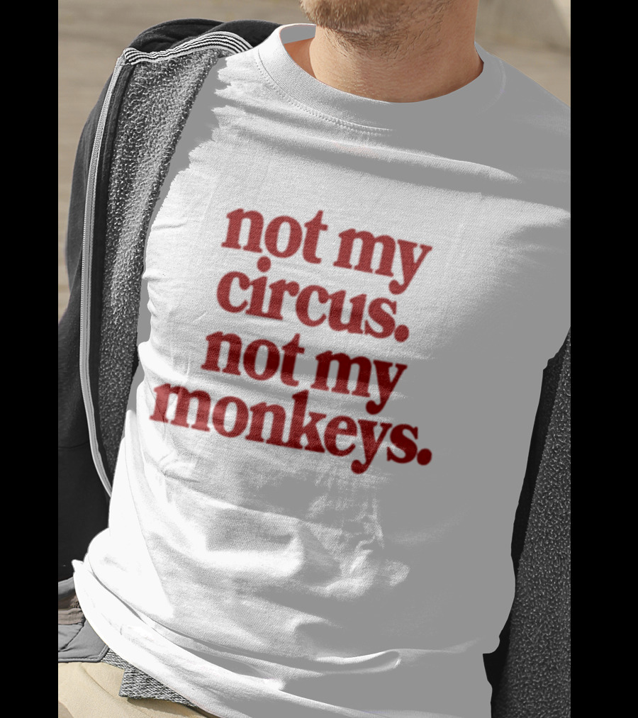 Not My Circus Not My Monkeys Spicy Thoughts T-Shirt