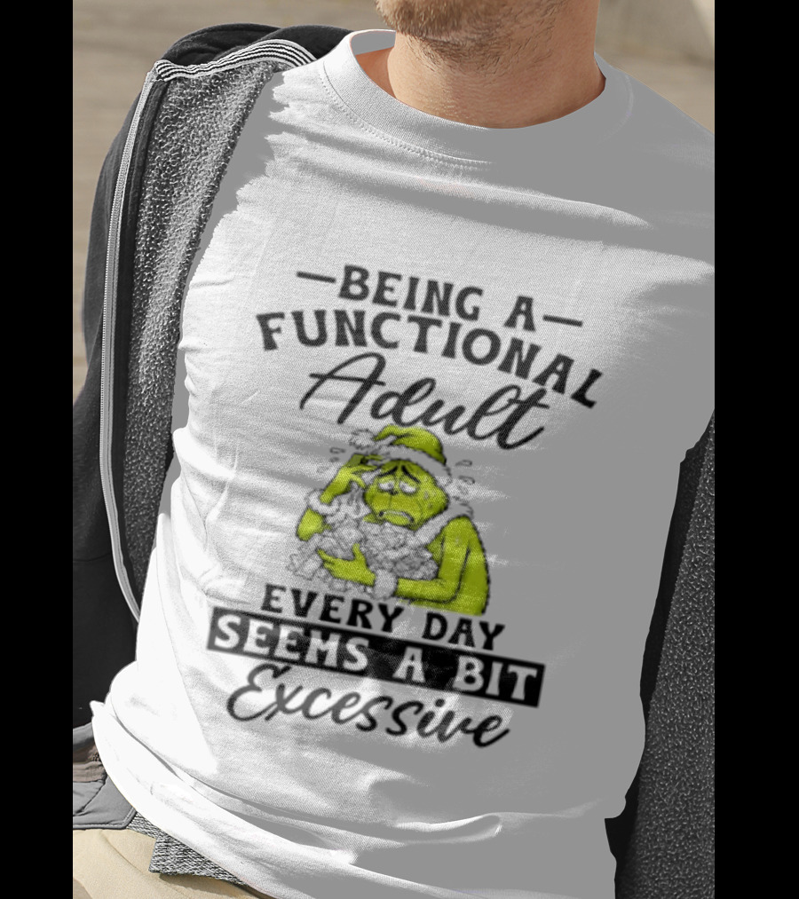 The Grinch Being A Functional Adult Every Day Seems A Bit Excessive T-Shirt