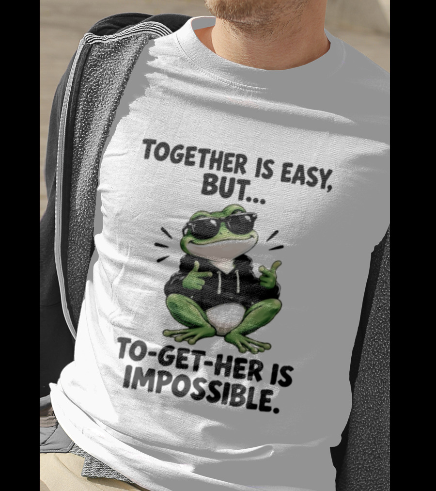 Together Is Easy But To Get Her Is Impossible Cool Frog And Sunglasses T-Shirt