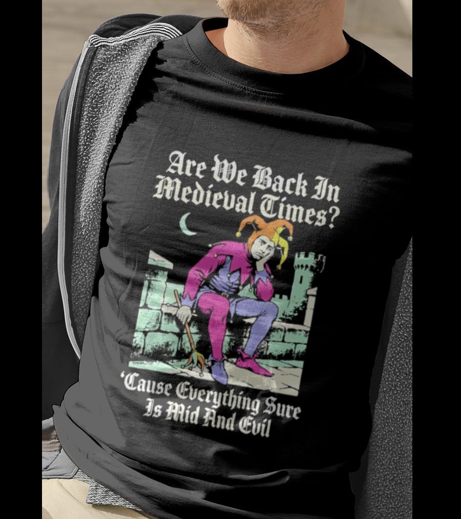 Are We Back In Medieval Times Cause Everything Sure Is Mid And Evil Jester T-Shirt