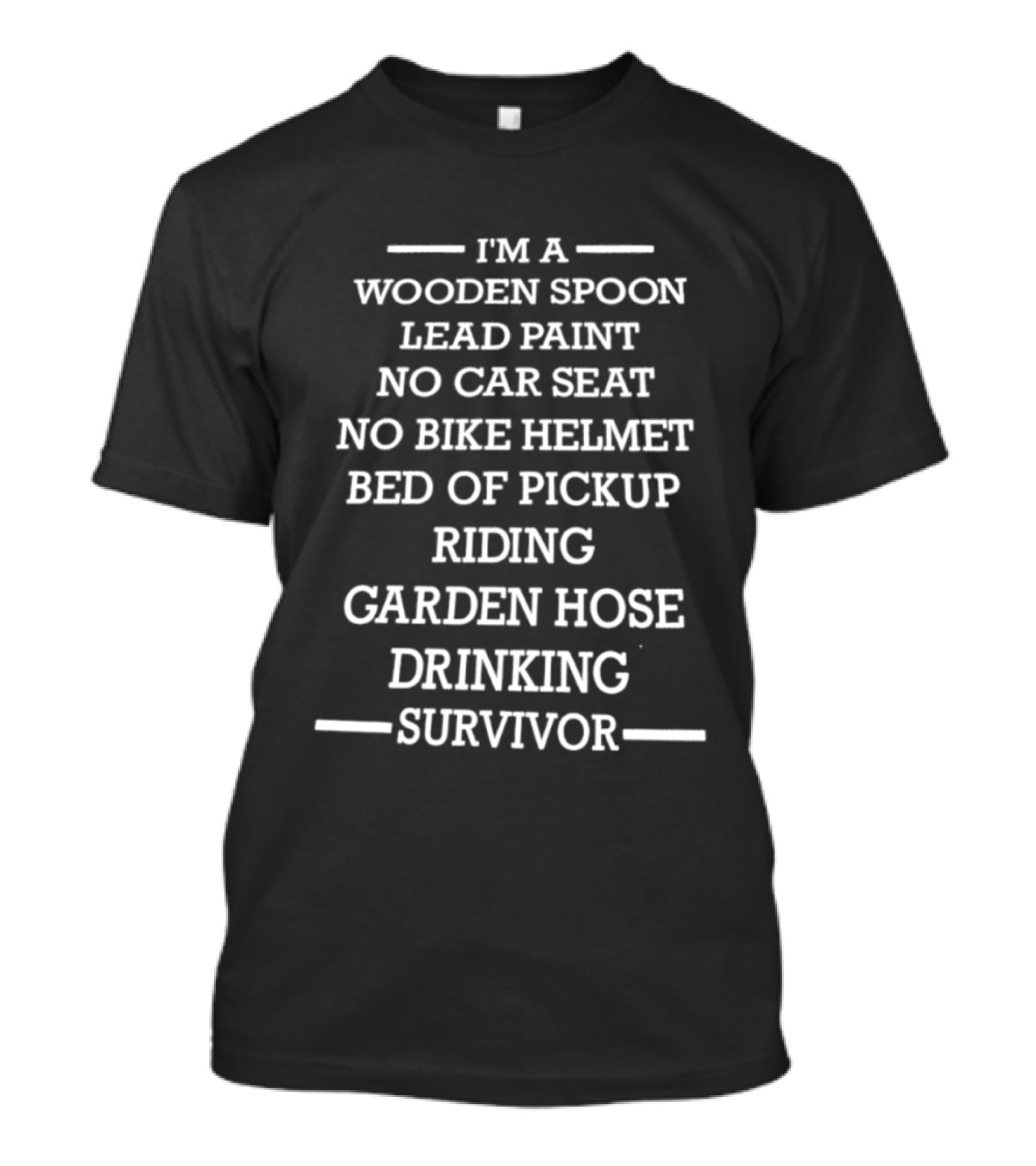 I'm A Wooden Spoon Lead Paint No Car Seat No Bike Helmet Pickup Riding Garden Hose Drinking Survivor T-Shirt