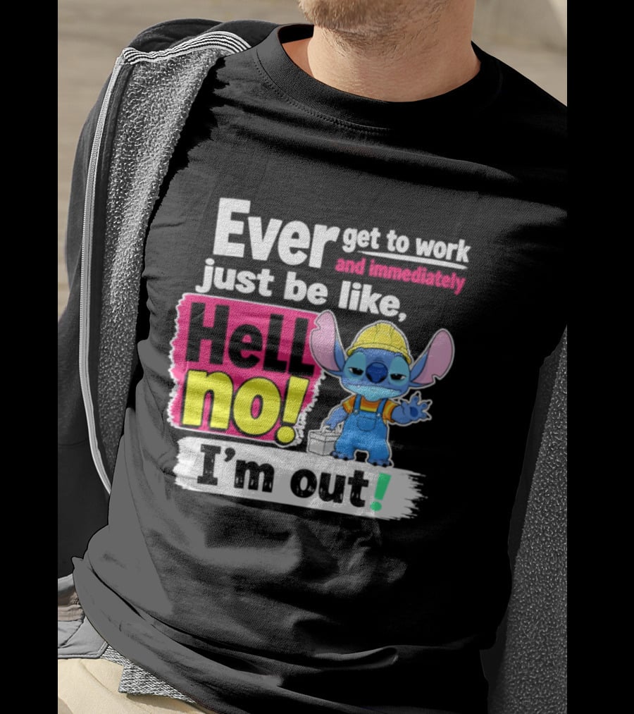 Ever Get To Work And Immediately Just Be Like Hell No I'm Out Stitch Hard Hat Blue Character Orange Overalls T-Shirt