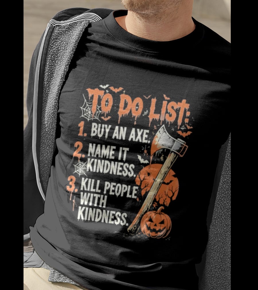 To Do List Buy An Axe Name It Kindness Kill People With Kindness Halloween Pumpkin Axe T-Shirt