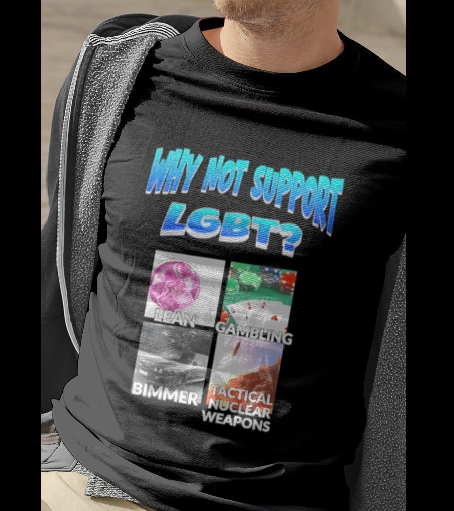 Why Not Support LGBT Lean Gambling Bimmer Tactical Nuclear Weapons T-Shirt