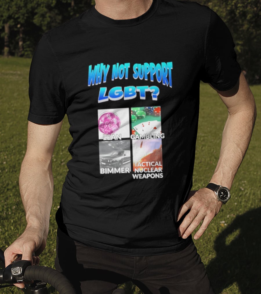Why Not Support LGBT Lean Gambling Bimmer Tactical Nuclear Weapons T-Shirt
