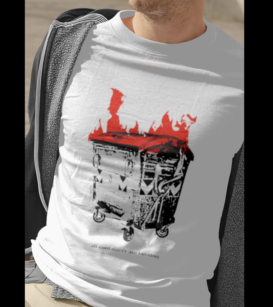 All Containers Are Burning Dumpster Fire Flames T-Shirt