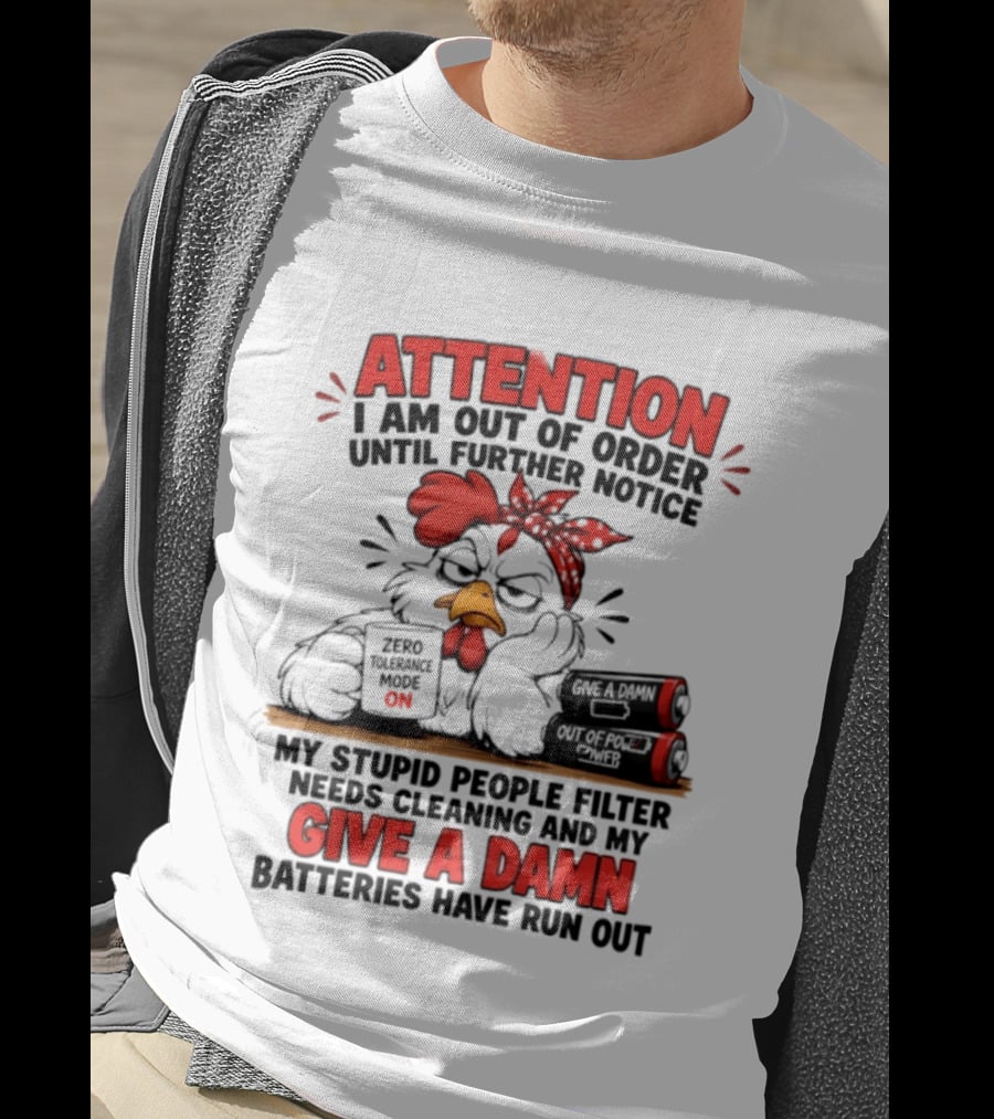 Attention I Am Out Of Order Until Further Notice Chicken Stupid People Filter Needs Cleaning Give A Damn Batteries Run Out T-Shirt