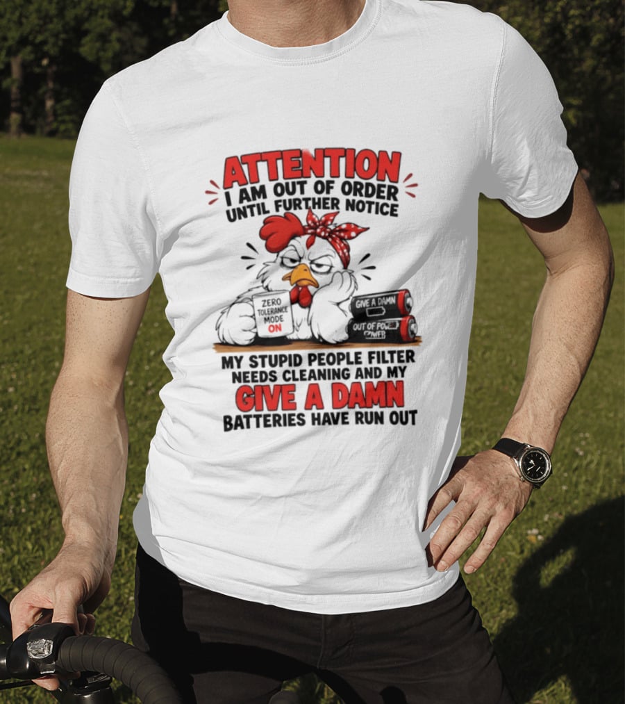 Attention I Am Out Of Order Until Further Notice Chicken Stupid People Filter Needs Cleaning Give A Damn Batteries Run Out T-Shirt