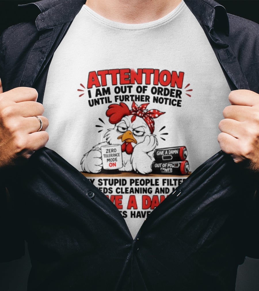 Attention I Am Out Of Order Until Further Notice Chicken Stupid People Filter Needs Cleaning Give A Damn Batteries Run Out T-Shirt
