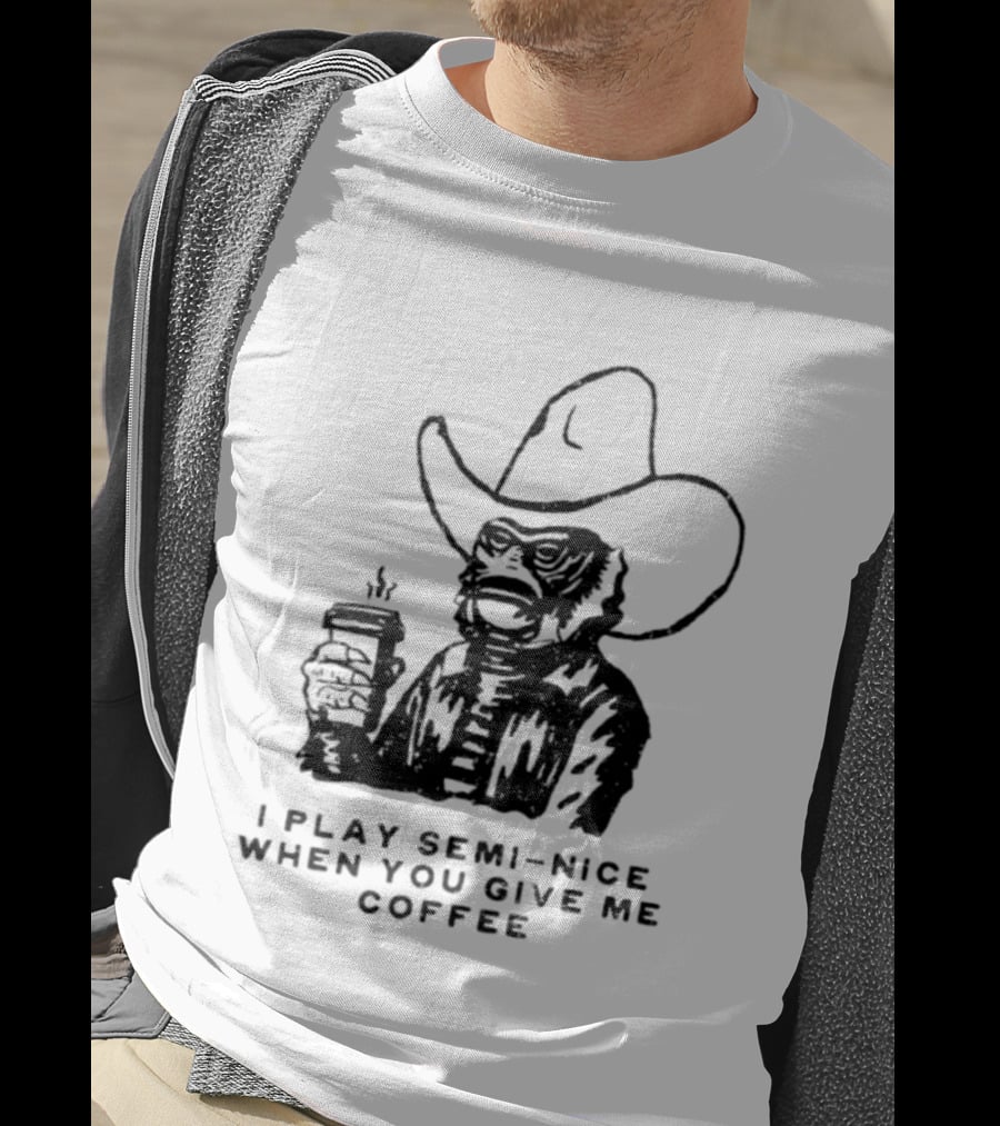 Creature From The Black Lagoon I Play Semi Nice When You Give Me Coffee Cowboy Hat Coffee T-Shirt