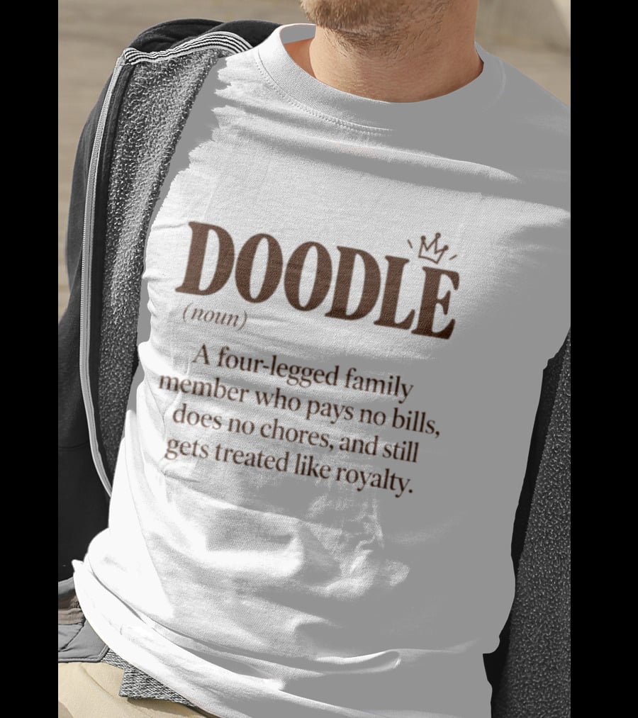 Doodle A Four Legged Family Member Treated Like Royalty Without Paying Bills T-Shirt