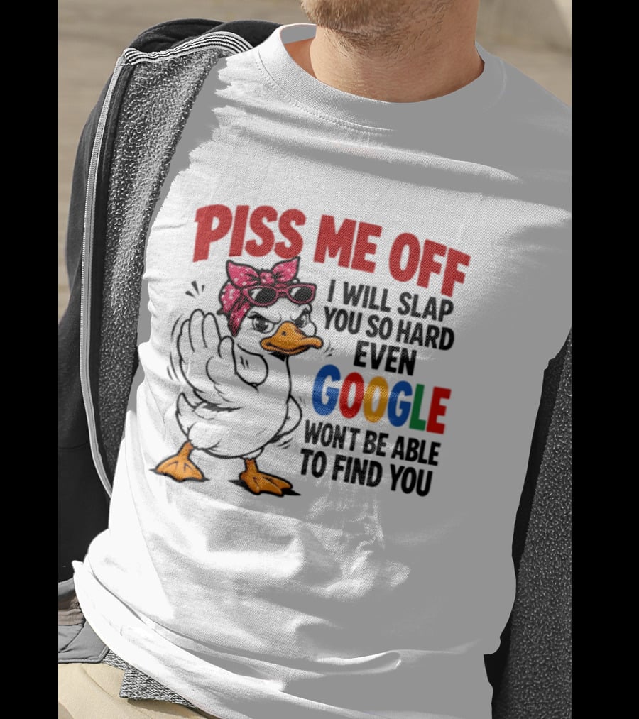 Piss Me Off I Will Slap You So Hard Even Google Won't Be Able To Find You Duck With Sunglasses And Bandana T-Shirt