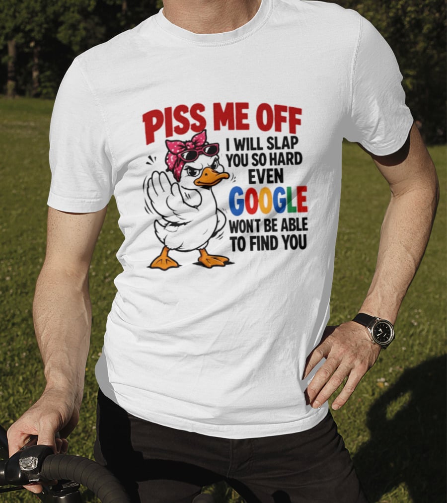 Piss Me Off I Will Slap You So Hard Even Google Won't Be Able To Find You Duck With Sunglasses And Bandana T-Shirt