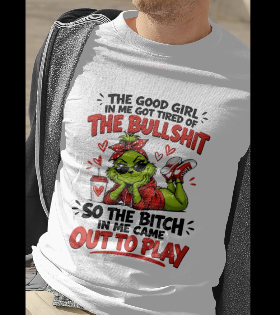 Grinch Christmas The Good Girl In Me Got Tired So The Bitch In Me Came Out To Play T-Shirt