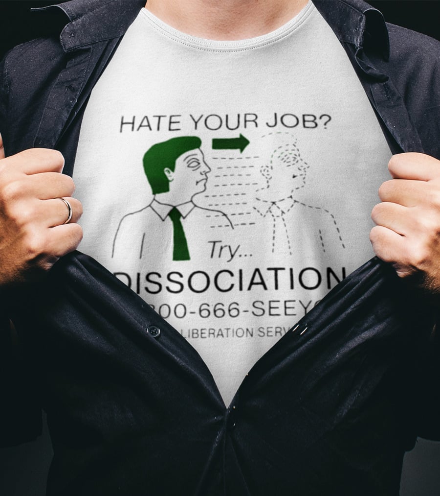 Hate Your Job Try Dissociation 1800 666 SeeYou Sepulcro Liberation Services Ltd T-Shirt