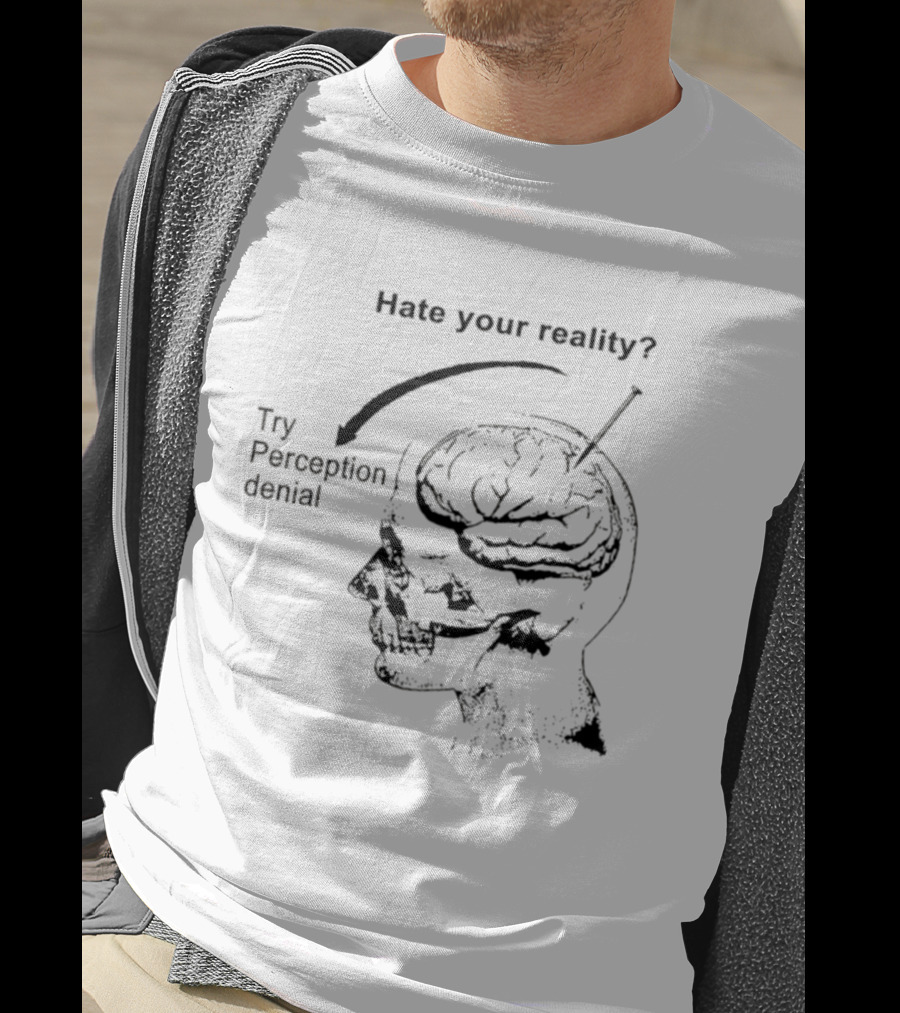 Hate Your Reality Try Perception Denial Skull Brain T-Shirt