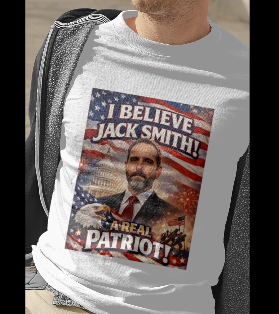 I Believe Jack Smith A Real Patriot Capitol Fireworks Eagle Flag T-Shirt