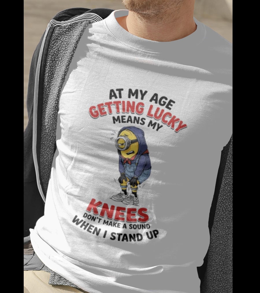 Minions At My Age Getting Lucky Means My Knees Don't Make A Sound When I Stand Up T-Shirt