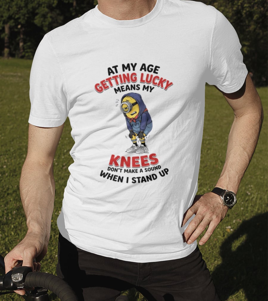 Minions At My Age Getting Lucky Means My Knees Don't Make A Sound When I Stand Up T-Shirt