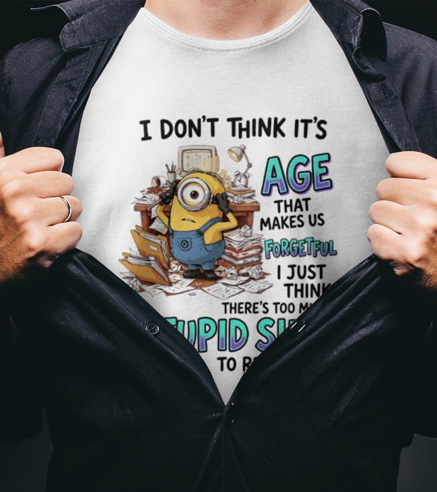 Minions I Don't Think It's Age Makes Us Forgetful Too Much Stupid Shit To Remember T-Shirt