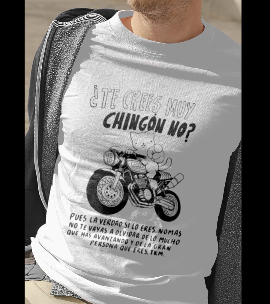 Te Crees Muy Chingon No Cat Motorcycle Pois La Verdad Si Lo Eres Moto Humorístico T-Shirt