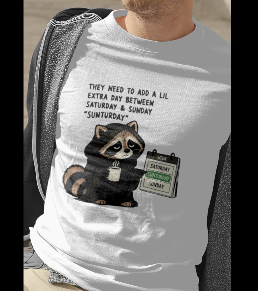 They Need To Add A Lil Extra Day Between Saturday And Sunday Sunturday Raccoon Calendar T-Shirt